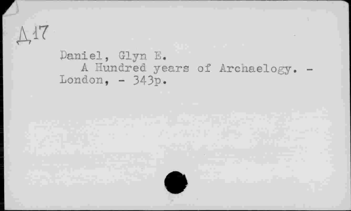 ﻿Д17
Paniel, Glyn E.
A Hundred years of Archaelogy. -London, - 343p.